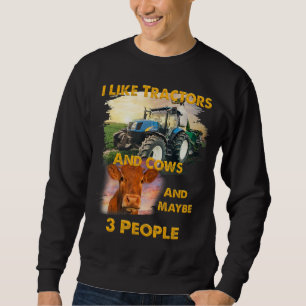 I Like Tractors And Cows And Maybe 3 People Cool F Sweatshirt