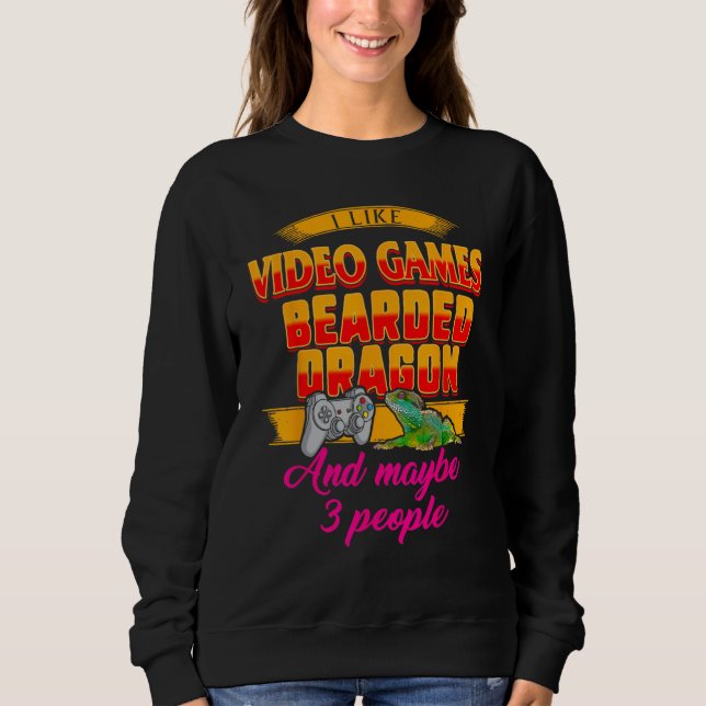 I Like Video Games Bearded Dragon And Maybe 3 Peop Sweatshirt (Vorderseite)