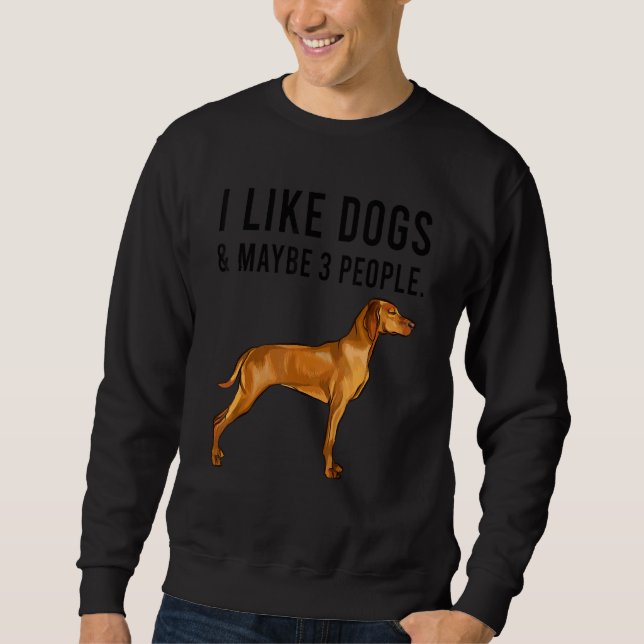 I Like Vizsla Dogs And Maybe 3 People Sweatshirt (Vorderseite)