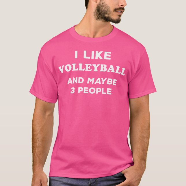 I Like Volleyball And Maybe 3 People I Love Volley T-Shirt (Vorderseite)