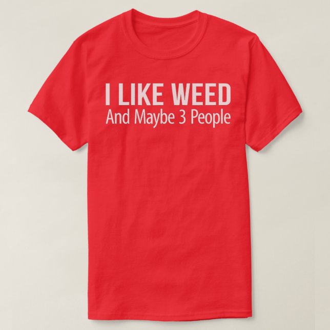 I Like Weed And Maybe 3 People  T-Shirt (Design vorne)