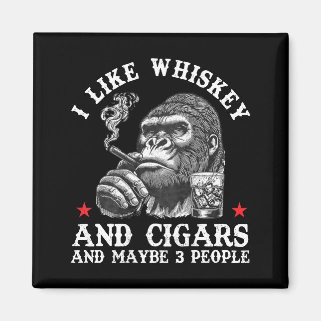 I Like Whiskey And Cigars And Maybe 3 People Monke Magnet (Vorne)
