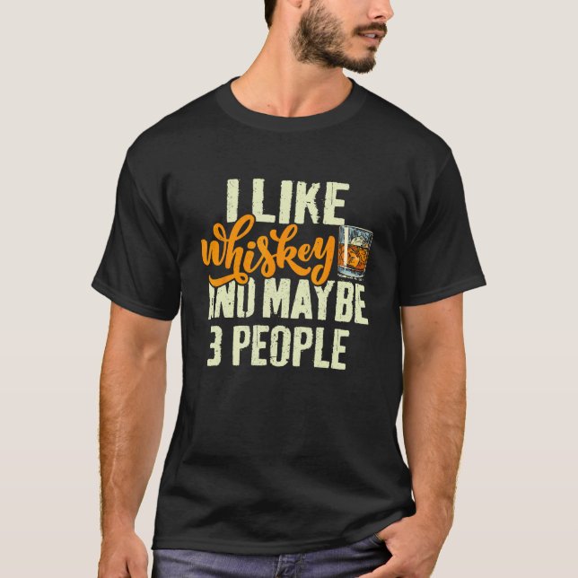 I Like Whiskey and Maybe 3 People  Saying Whiskey T-Shirt (Vorderseite)