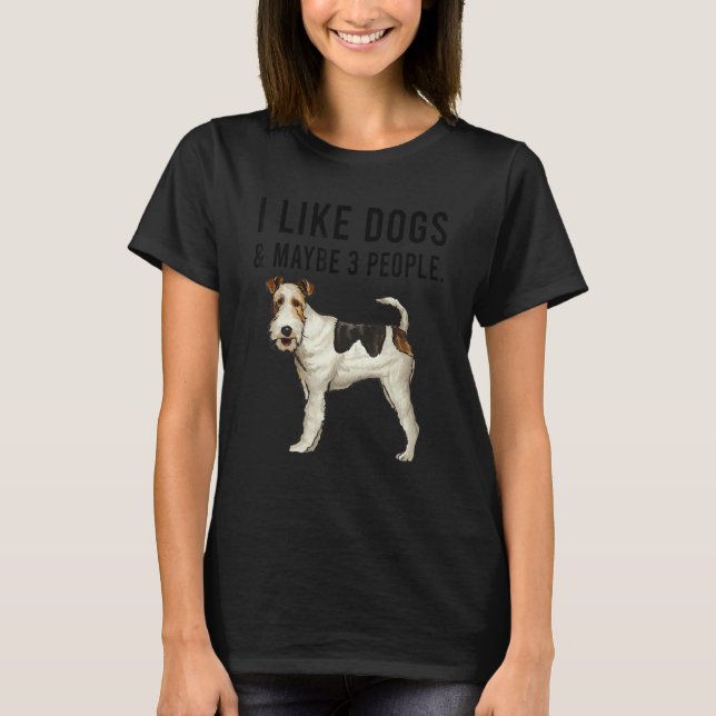 I Like Wire Fox Terrier Dogs And Maybe 3 People T-Shirt (Vorderseite)