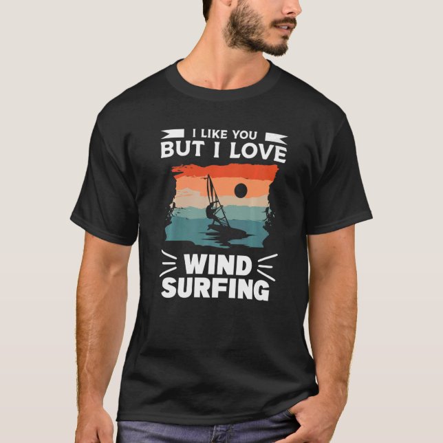 I Like You But I Love Wind Surfing Windsurfing Win T-Shirt (Vorderseite)