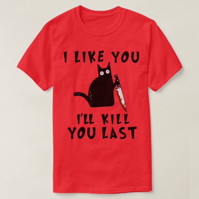 I like you Ill Kill You Last Funny Murderous Black T-Shirt (Design vorne)