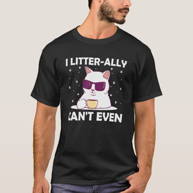 I Litterally Can't Even Cat Lover Funny Kitten Hum T-Shirt (Vorderseite)