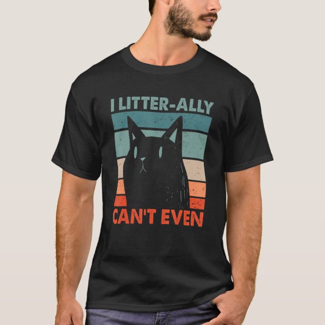 I Litterally Can't Even Cat Lover Funny Kitten Hum T-Shirt (Vorderseite)