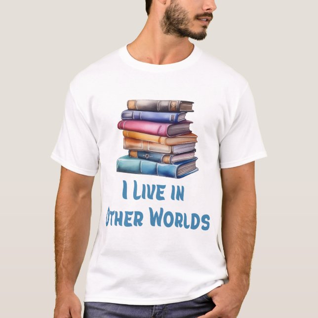 I Live in Other Worlds - Book Lover T-Shirt (Vorderseite)
