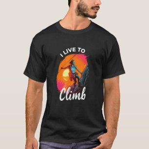 I Live to Climb Bergsteiger Klettern T-Shirt
