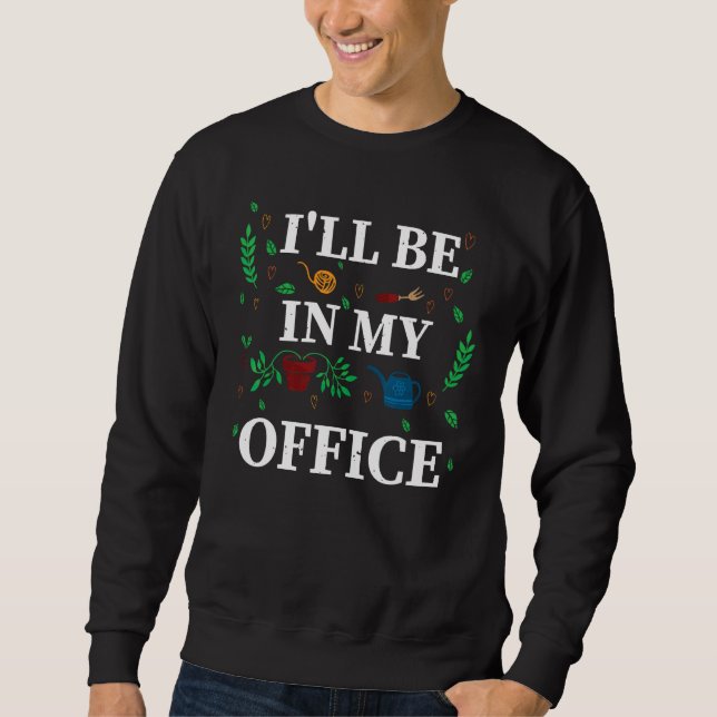I ll Be In My Office Garden  Distressed Gardening Sweatshirt (Vorderseite)