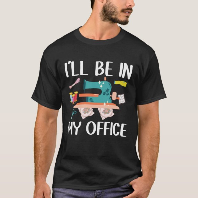 I ll Be In My Office  Seamstress Quilting Sewing T-Shirt (Vorderseite)