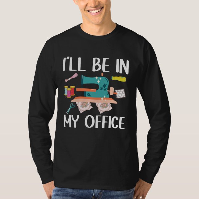 I ll Be In My Office  Seamstress Quilting Sewing T-Shirt (Vorderseite)
