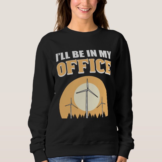 I ll Be In My Office Wind Turbine Technician Sweatshirt (Vorderseite)