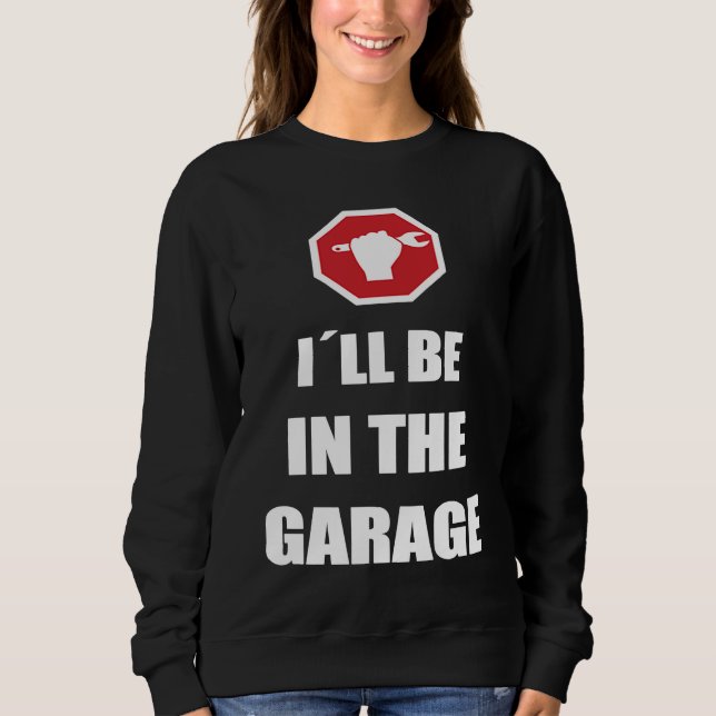 I´ll be in the garage Car Mechanic Sweatshirt (Vorderseite)
