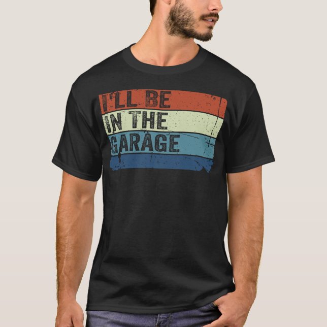 I’ll Be In the Garage Funny Handyman Mechanic Dad T-Shirt (Vorderseite)