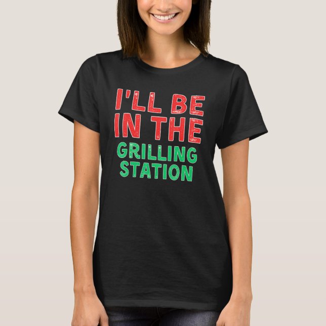 I ll Be In The Grilling Station Barbecuing X Mas T-Shirt (Vorderseite)
