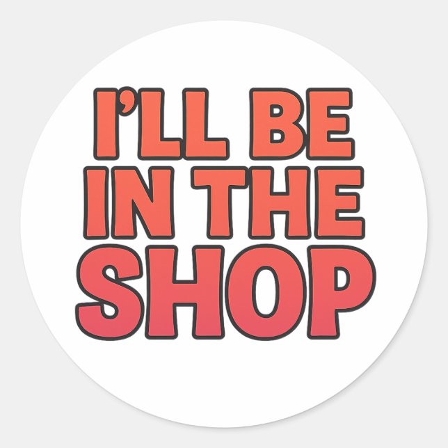 I’LL BE IN THE SHOP – Bold Sticker (Vorderseite)