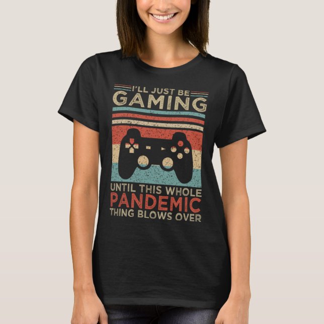 I ll Just Be Gaming Until This Whole Pandemic Thin T-Shirt (Vorderseite)