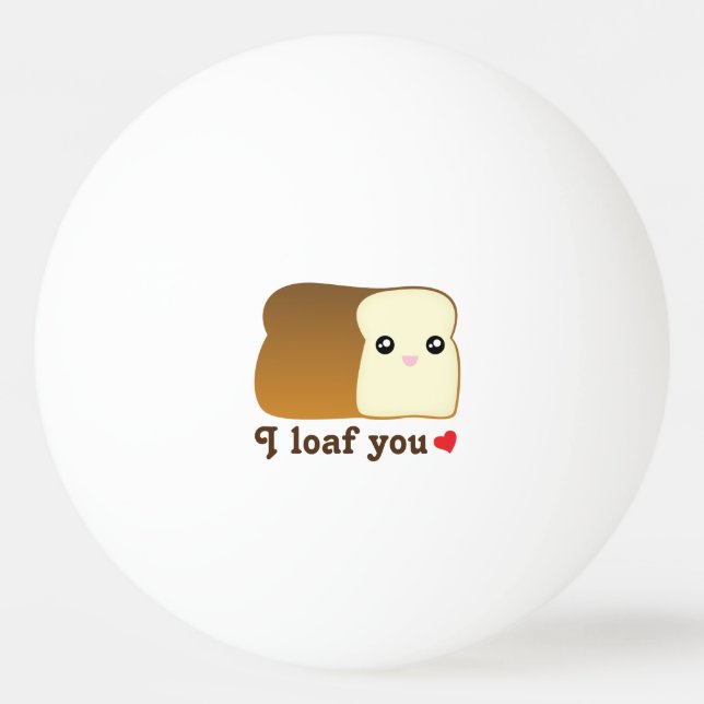 I Loaf You Kawaii Brot Funny Cartoon Food Puff Tischtennisball (Vorderseite)