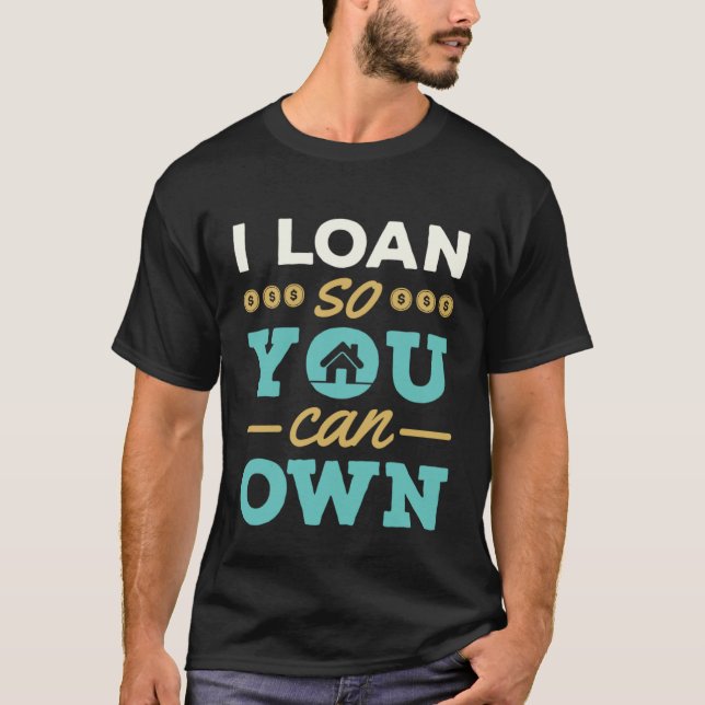 I Loan So You Can Own Mortgage Lender Loan Officer T-Shirt (Vorderseite)
