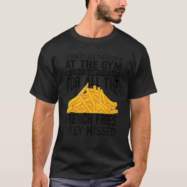 I Look At All The People At The Gym   French Fries T-Shirt (Vorderseite)