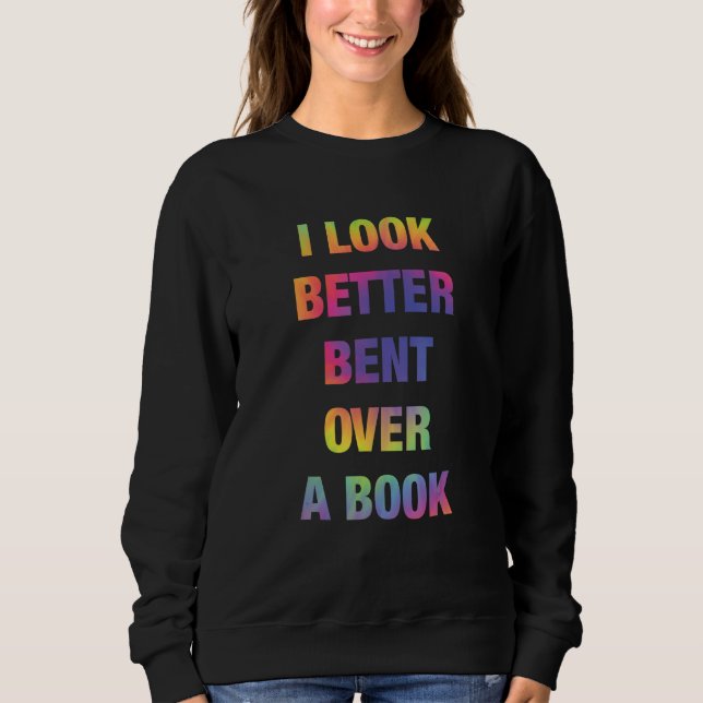 I Look Better Bent Over A Book Funny Sweatshirt (Vorderseite)