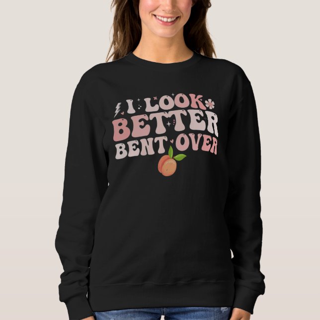 I Look Better Bent Over Groovy Hippie Style Retro  Sweatshirt (Vorderseite)