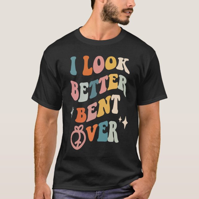 I Look Better Bent Over  Sarcastic Sayings Booty P T-Shirt (Vorderseite)