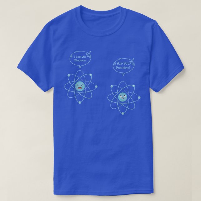 I Lost An Electron Are You Positive Funny Physics  T-Shirt (Design vorne)