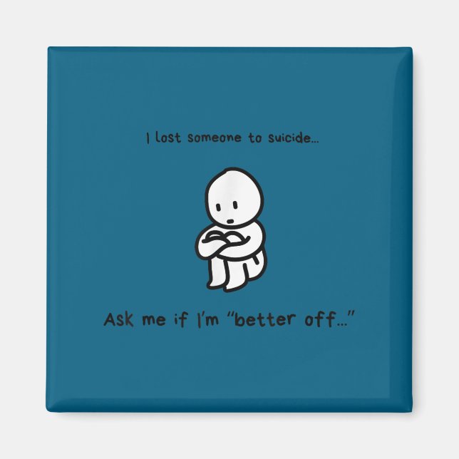 I Lost Someone To Suicide Ask Me If I'm Better Off Magnet (Vorne)