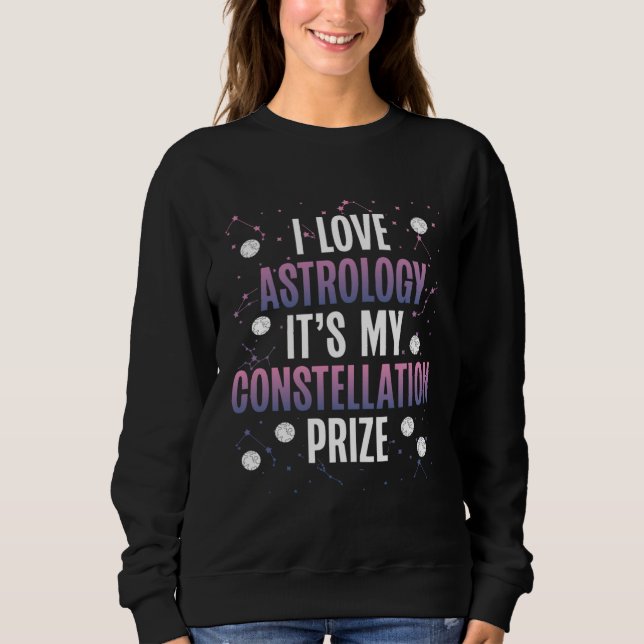 I Love Astrology It S My Constellation Prize Space Sweatshirt (Vorderseite)