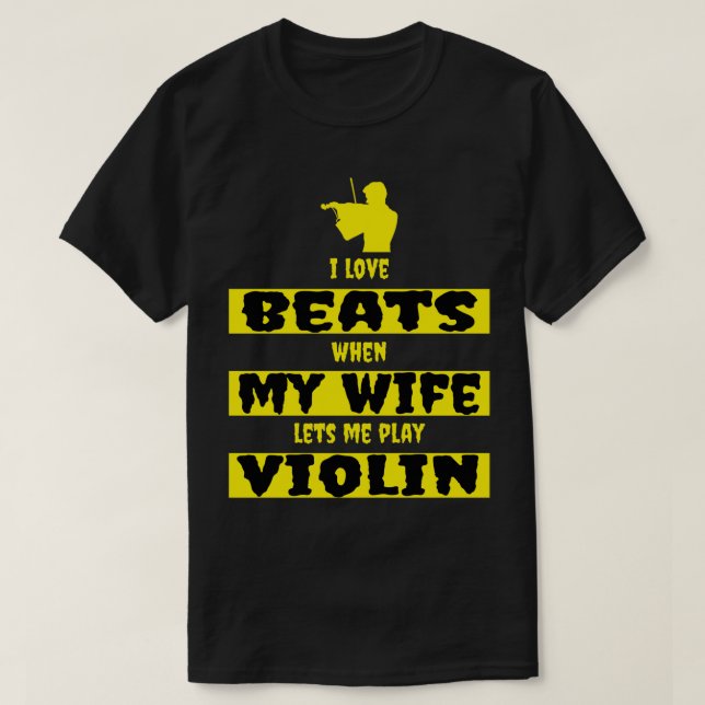 i love beats when my wife lets me play violin T-Shirt (Design vorne)