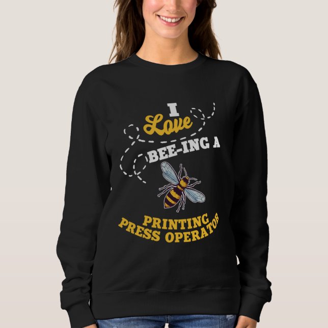 I Love Bee Ing A Printing Press Operator Honey Bee Sweatshirt (Vorderseite)