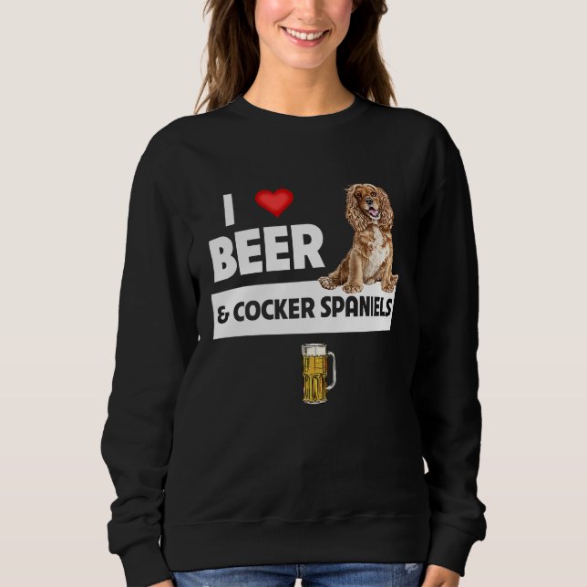 I Love Beer and Cocker Spaniels Dog Mom Dad Drinki Sweatshirt (Vorderseite)