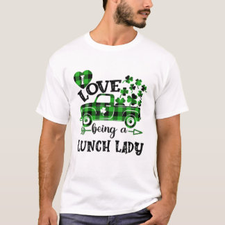 I Love Being A Lunch Lady St Patricks Day Shamrock T-Shirt