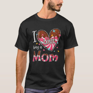 I Love Being A Mom Happy Valentine's Day Gifts Wom T-Shirt
