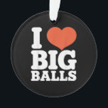 I Love Big Balls, Hetero Women Gay Men Lovers Ball Ornament<br><div class="desc">I Love Big Balls,  Hetero Women Gay Men Lovers Ball Sports</div>