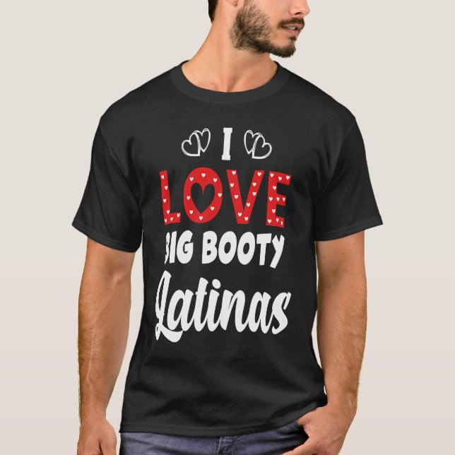 I Love Big Booty Latinas T-Shirt (Vorderseite)