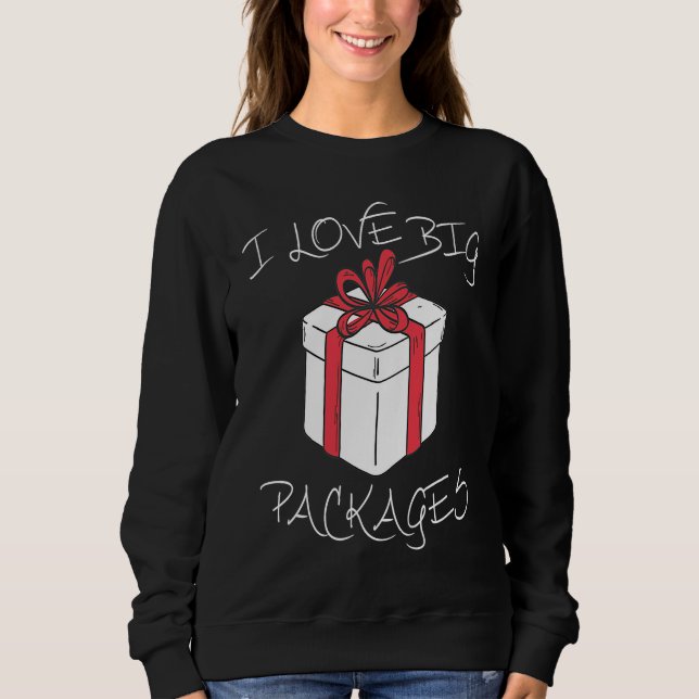 I love big packages Funny Christmas dirty humor fo Sweatshirt (Vorderseite)