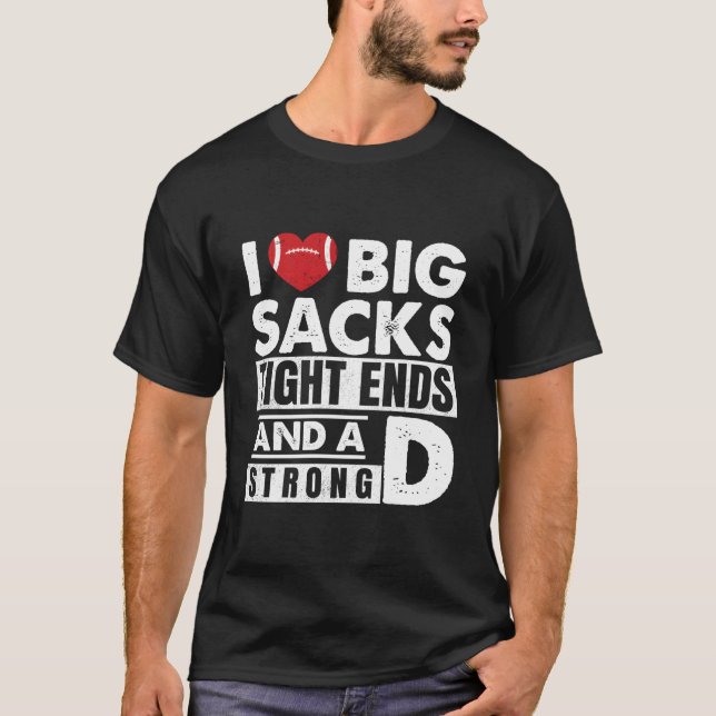 I Love Big Sacks Tight Ends And A Strong D Footbal T-Shirt (Vorderseite)