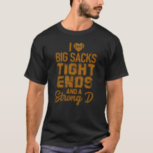 I Love Big Sacks Tight Ends and A Strong D Footbal T-Shirt