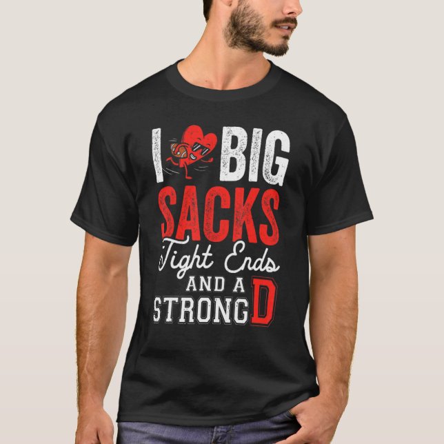I Love Big Sacks Tight Ends And Strong D   Footbal T-Shirt (Vorderseite)