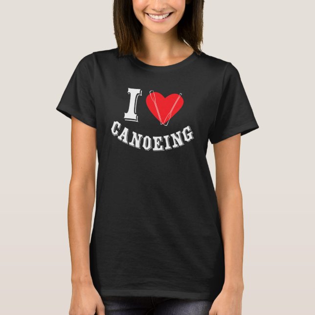 I Love Canoeing Canoeist Kayaking Kayak Canoe T-Shirt (Vorderseite)