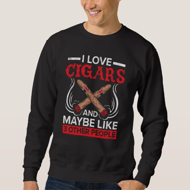 I Love Cigars And Maybe Like 3 People Cigarette Sm Sweatshirt (Vorderseite)