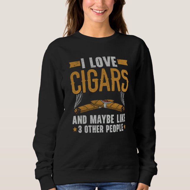 I Love Cigars And Maybe Like 3 People Cigarette Sm Sweatshirt (Vorderseite)