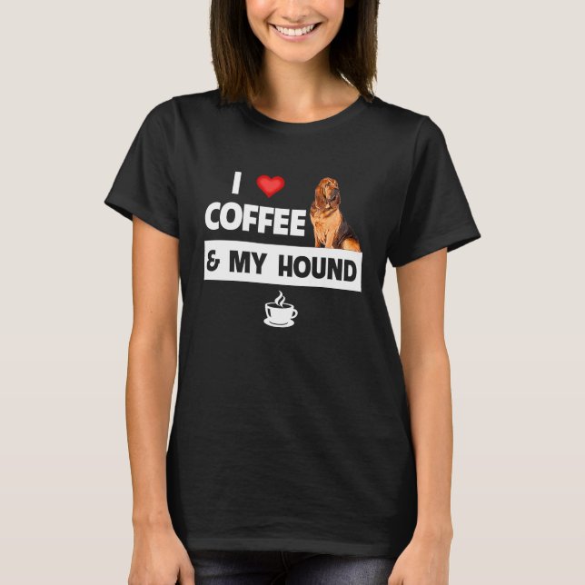 I Love Coffee and My Bloodhound Hunting Dog Mom Da T-Shirt (Vorderseite)