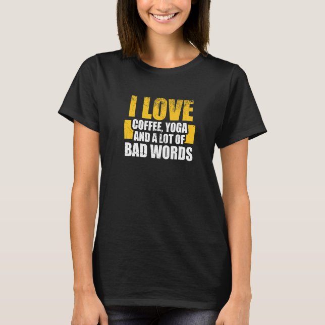 I love coffee, Yoga and Bad Words - Funny Yoga say T-Shirt (Vorderseite)