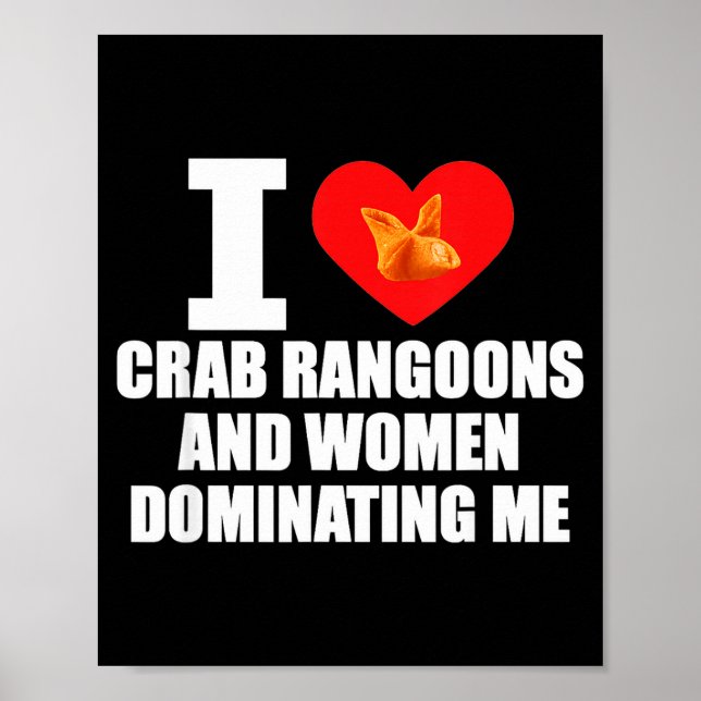 I Love Crab Rangoons And Women Dominating Me  Poster (Vorne)