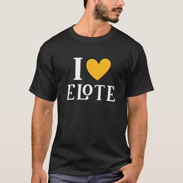 I Love Elote Mexican Food     11 T-Shirt (Vorderseite)